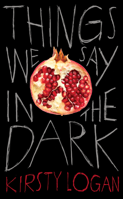 Things We Say in the Dark by Kirsty Logan