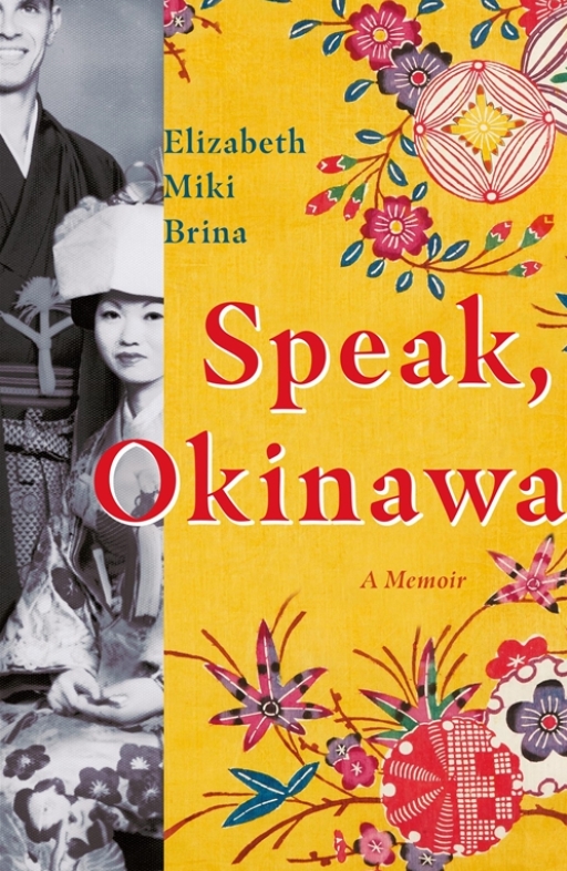 Cover image for 'Speak Okinawa'. A black and white photo of a white man and Asian woman is on the left of the image; the rest of the cover is yellow with teal and red illustrations of flowers and plants. The text reads 'Elizabeth Miki Brina; Speak, Okinawa; A Memoir'