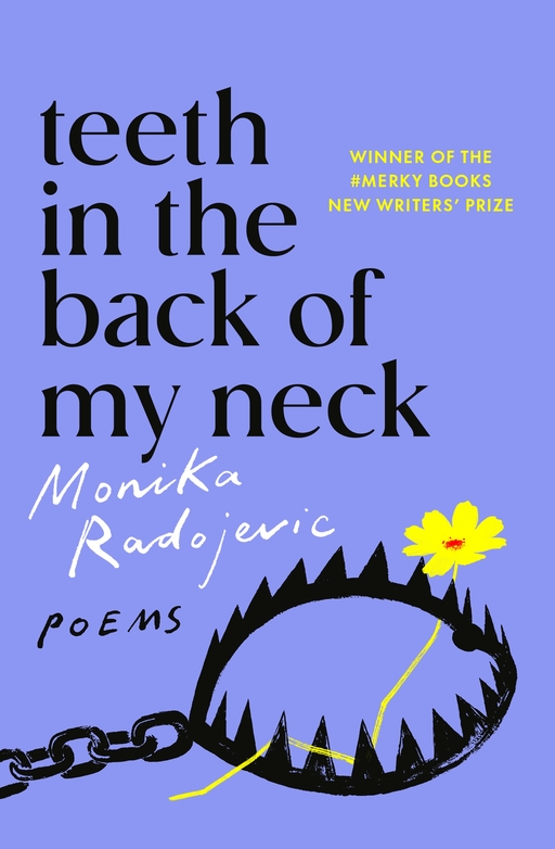 An illustration of a black bear trap and chain, with a yellow flower sitting across the trap. Text on the image reads 'Teeth in the Back of my Neck, Monika Radojevic, poems'. A second block of text reads 'Winner of the #Merky Books New Writers' Prize'