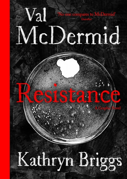 A monochrome illustration of a virus growing in a petri dish, resembling an image of the Earth from space. The names 'Val McDermid' and 'Kathryn Briggs' are written in white text at the top and bottom of the image respectively; the words 'Resistance: A graphic novel' are visible, in red, across the centre of the image.