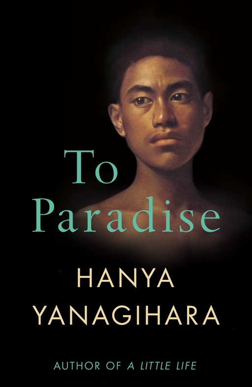 A male figure looks out from a black background. Text reads 'To Paradise, Hanya Yanagihara, author of A Little Life'